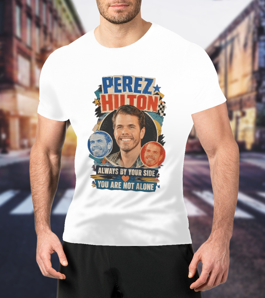 Perez Hilton Always By Your Side You Are Not Alone T-Shirt