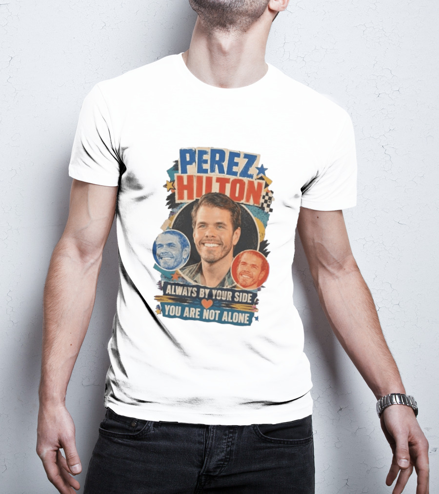 Perez Hilton Always By Your Side You Are Not Alone T-Shirt