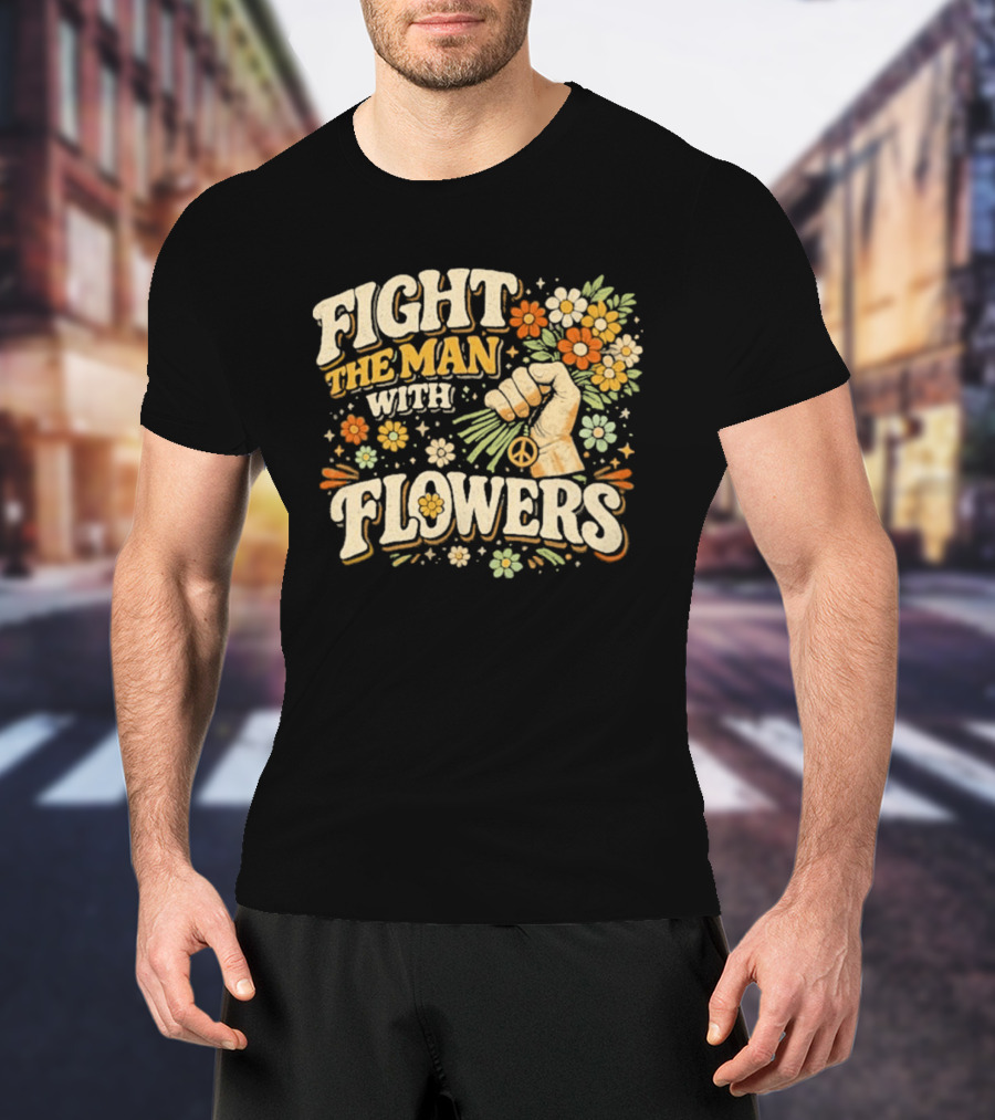Fight The Man With Flowers Uplifting Floral Message T-Shirt