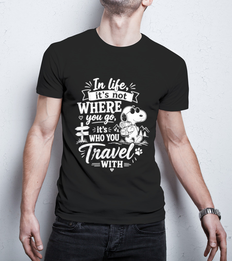 In Life It's Not Where You Go It's Who You Travel With Snoopy T-Shirt