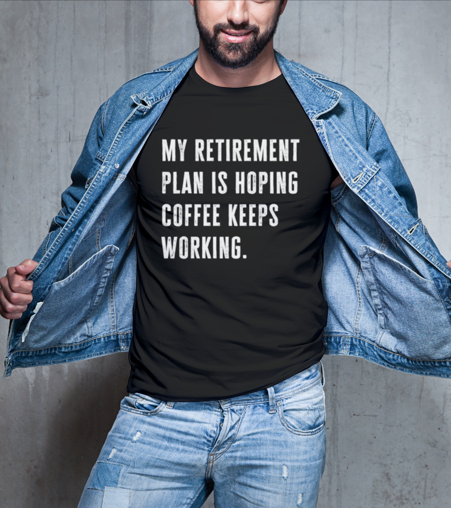 Hoping Coffee Keeps Working My Retirement Plan T-Shirt