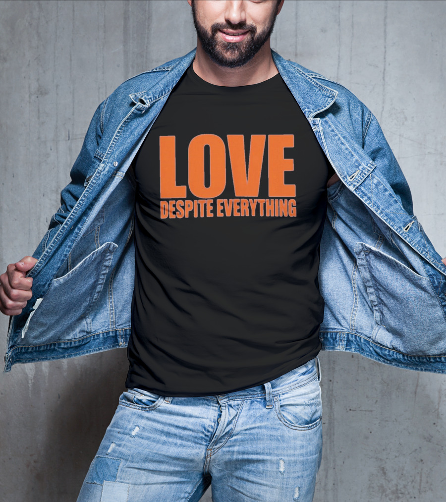 Love Despite Everything Positive Message T-Shirt