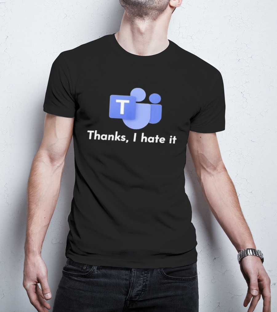 Microsoft Teams Thanks I Hate It Office Humor T-Shirt