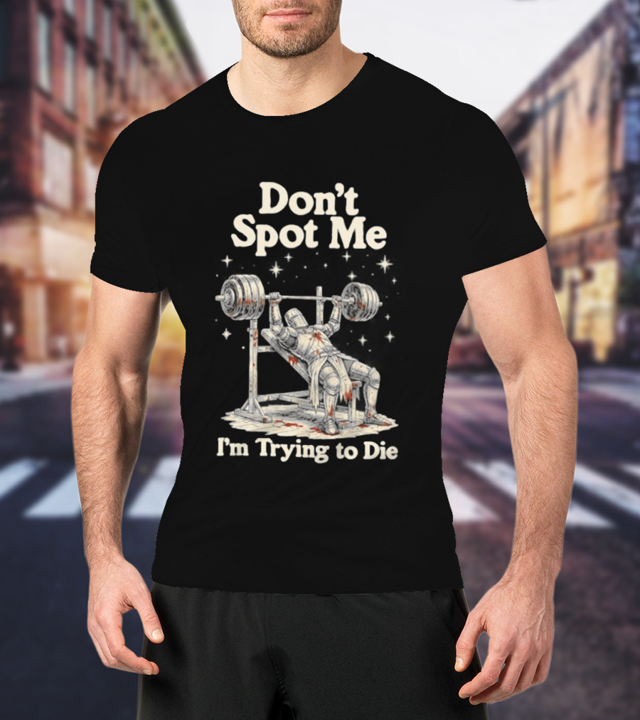 Don't Spot Me I'm Trying To Die Knight Bench Press T-Shirt