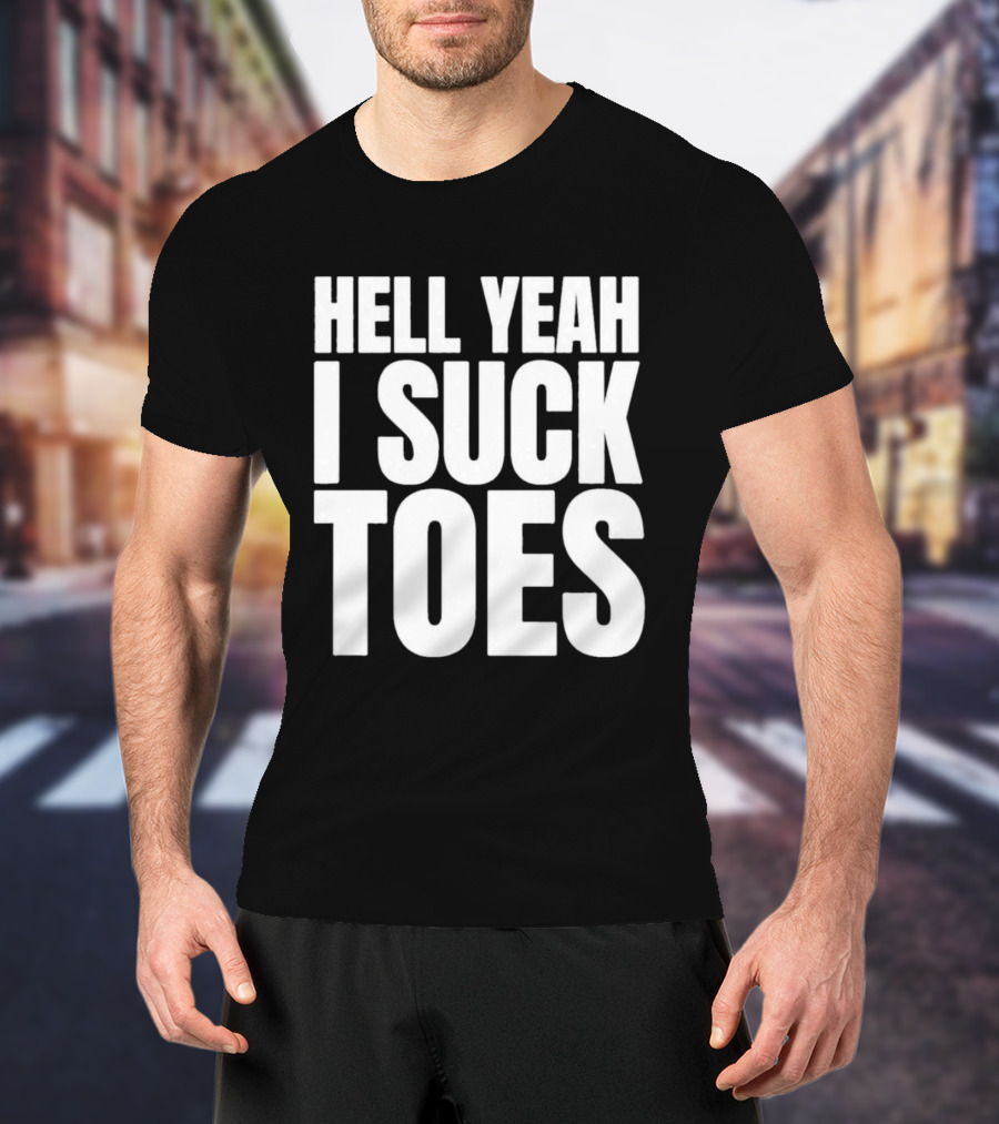 Hell Yeah I Suck Toes T-Shirt