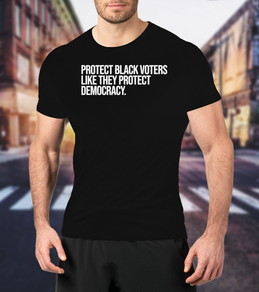 Protect Black Voters Like They Protect Democracy T-Shirt