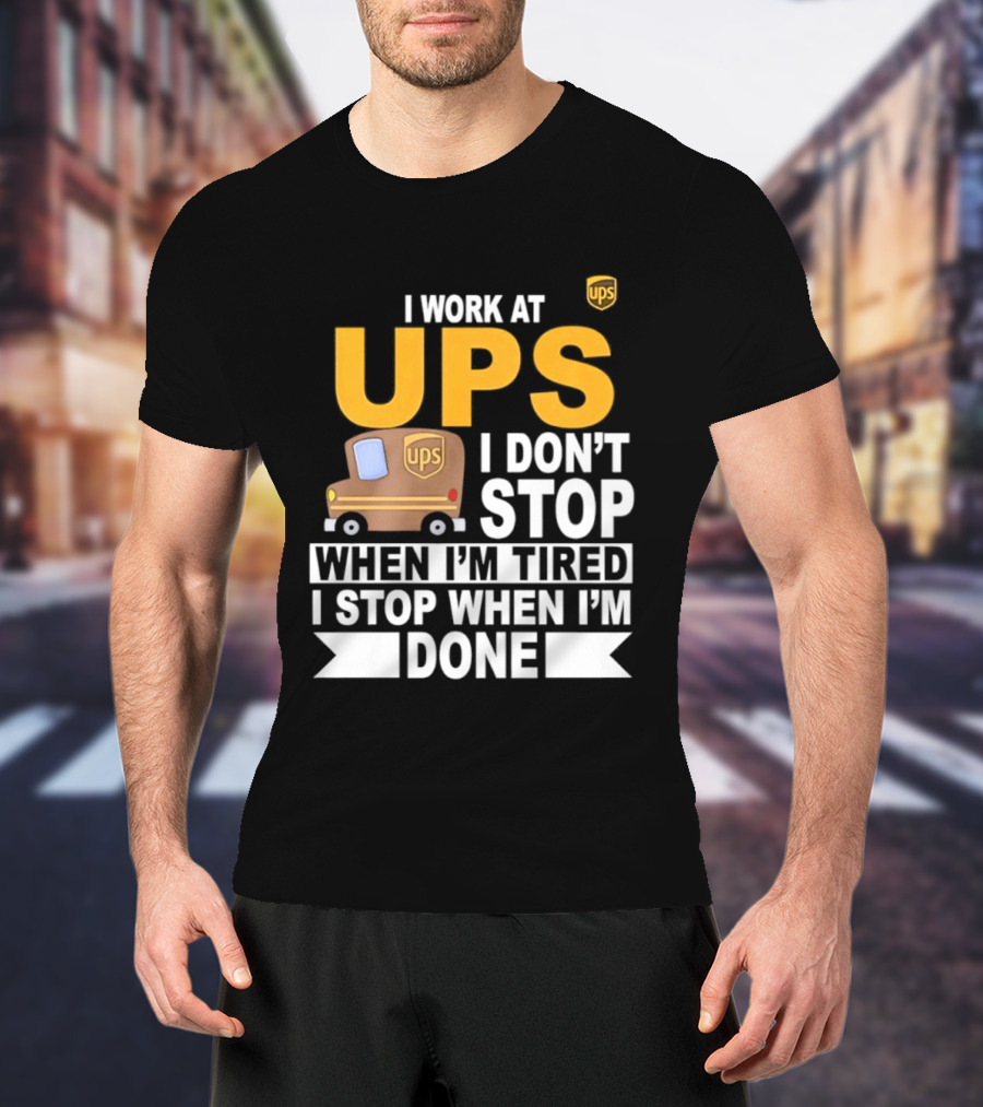 I Work At UPS I Don't Stop When I'm Tired I Stop When I'm Done T-Shirt