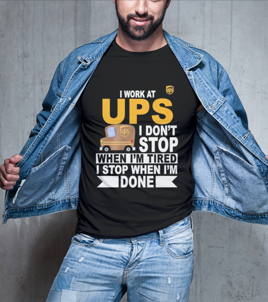 I Work At UPS I Don't Stop When I'm Tired I Stop When I'm Done T-Shirt