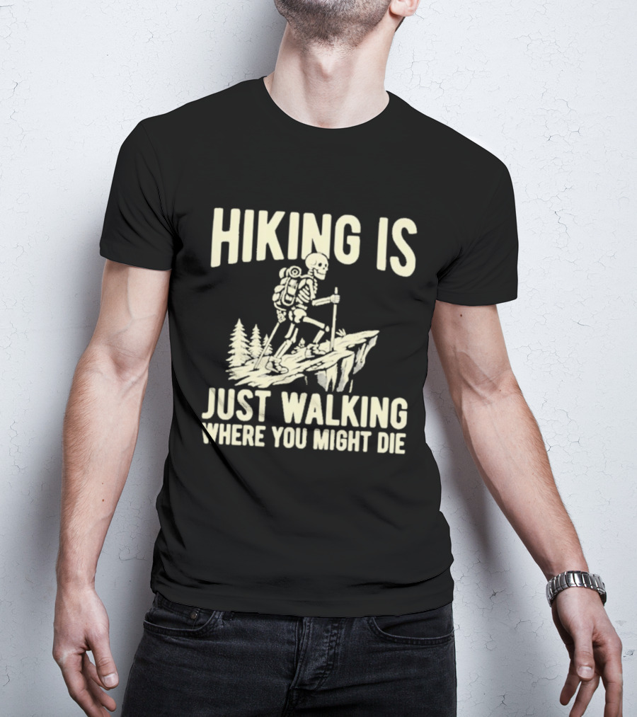 Hiking Is Just Walking Where You Might Die Skeleton Adventure T-Shirt