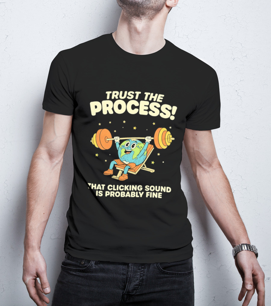 Trust The Process Earth Weightlifting Humor That Clicking Sound Is Probably Fine T-Shirt