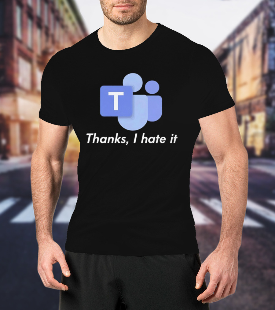 Team Thanks I Hate It Microsoft Teams Meme T-Shirt