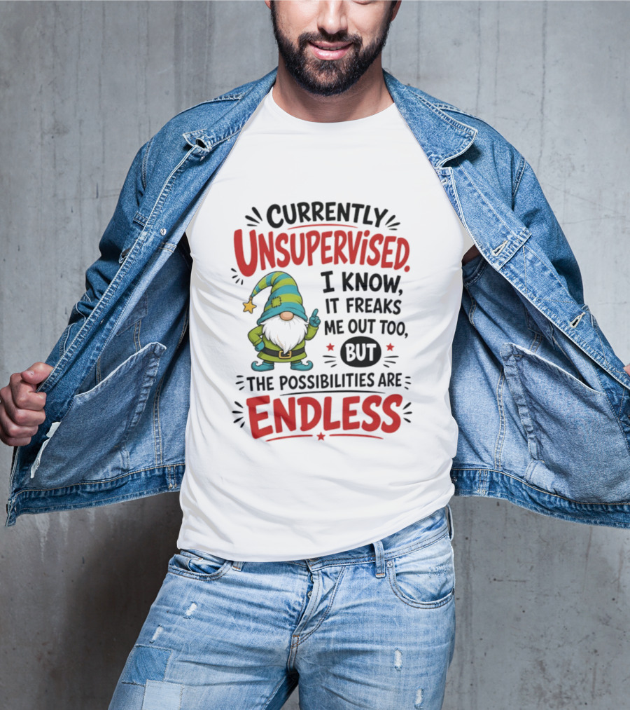 Currently Unsupervised Gnome I Know It Freaks Me Out Too The Possibilities Are Endless T-Shirt