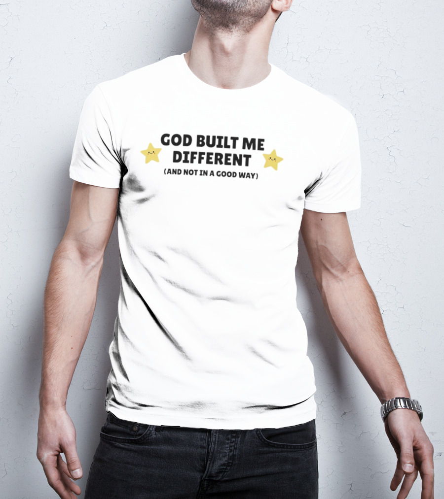 God Built Me Different And Not In A Good Way Cute Star T-Shirt