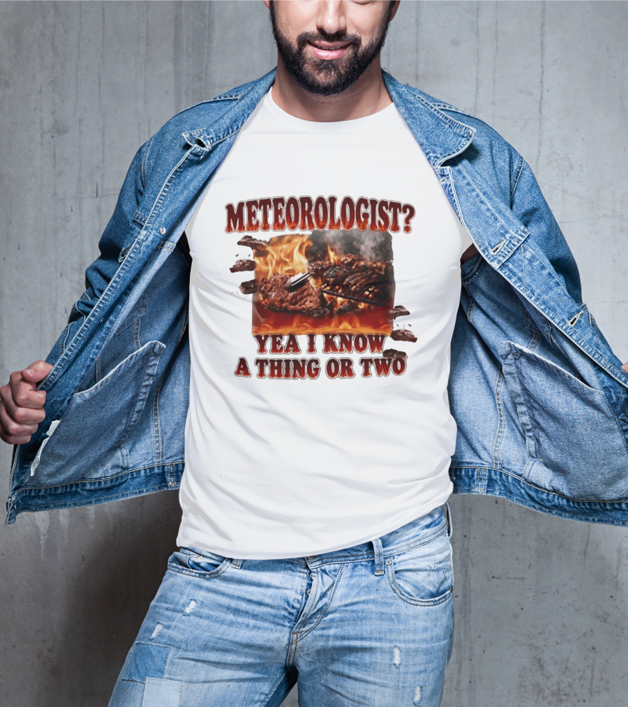 Meteorologist Yea I Know A Thing Or Two BBQ Grilling Steak Fire Humor T-Shirt