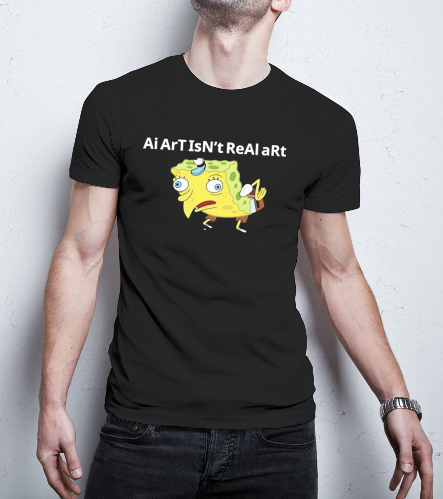 Ai ArT IsN't ReAl ARt Mocking Meme T-Shirt