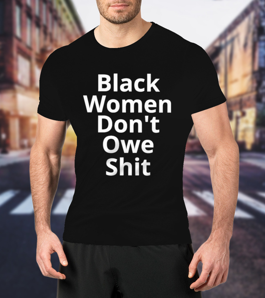 Black Women Don't Owe Shit Empowerment Message T-Shirt