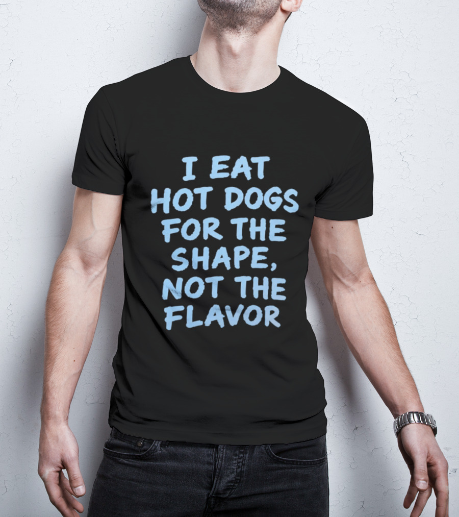 I Eat Hot Dogs For The Shape Not The Flavor Fun T-Shirt