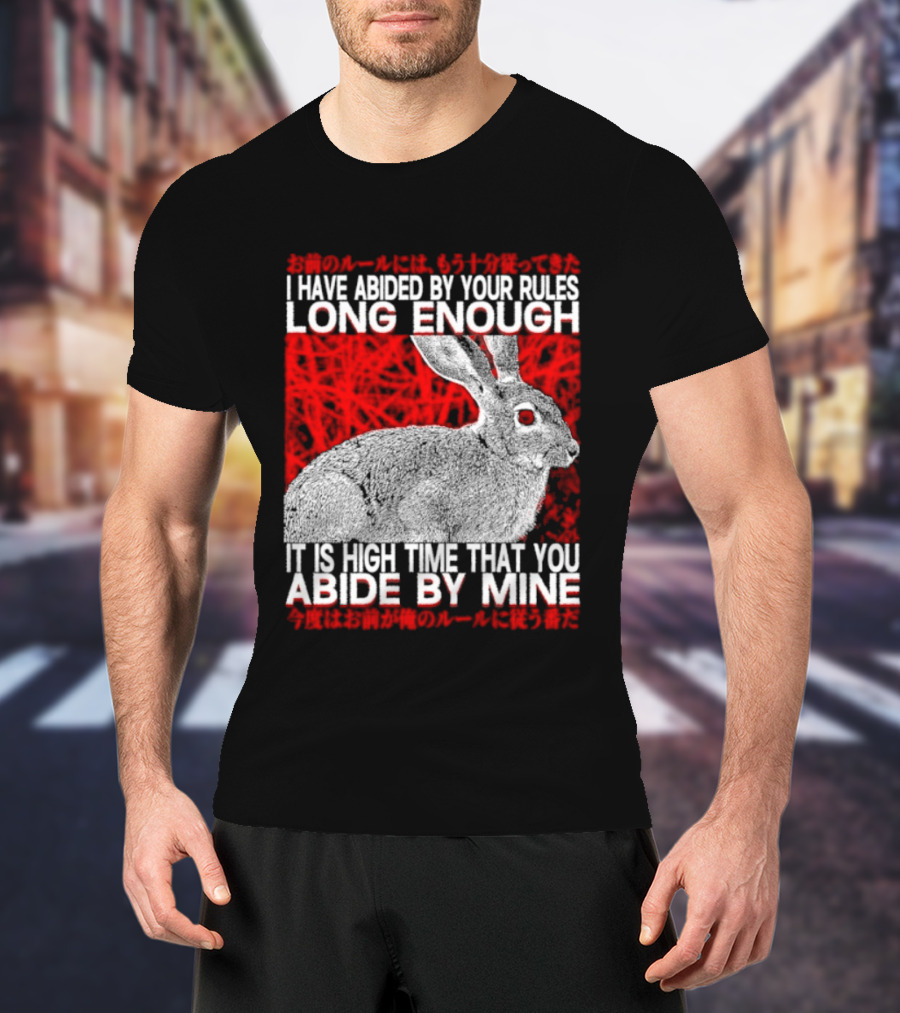 I Have Abided By Your Rules Long Enough Rabbit Now You Abide By Mine T-Shirt