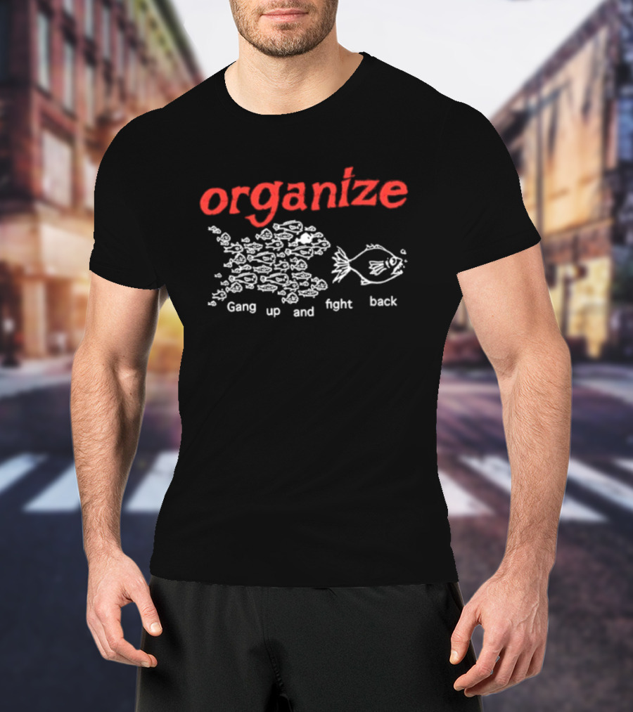 Organize Gang Up And Fight Back Fish Activism T-Shirt