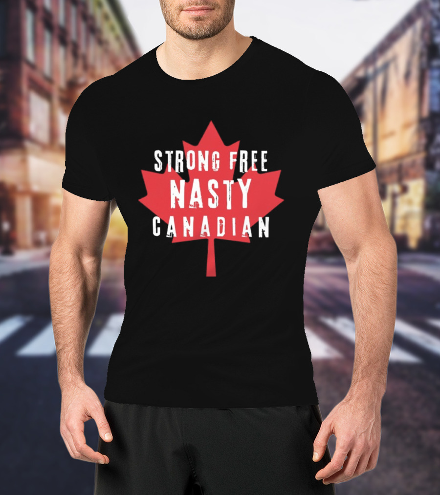 Strong Free Nasty Canadian Maple Leaf Canada T-Shirt