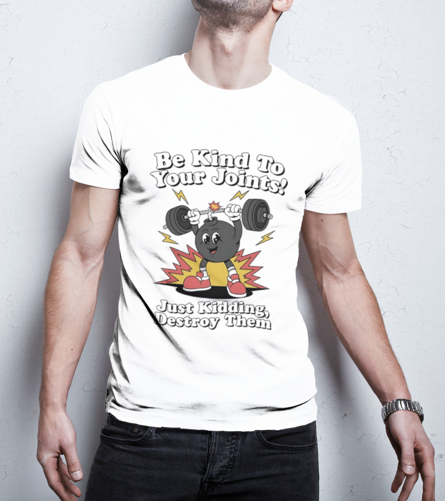 Be Kind To Your Joints Just Kidding Destroy Them Weightlifting Bomb T-Shirt