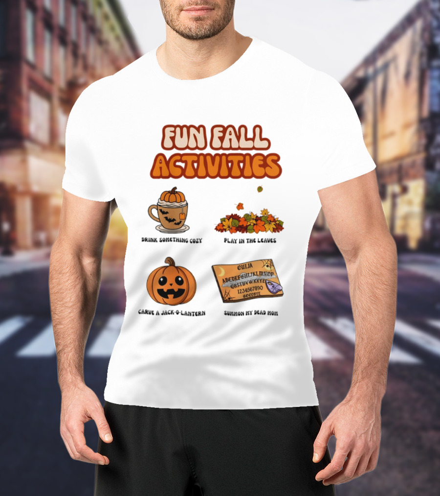 Fun Fall Activities Halloween Drink Something Cozy Ouija Board Carve A Jack O Lantern Play In The Leaves T-Shirt