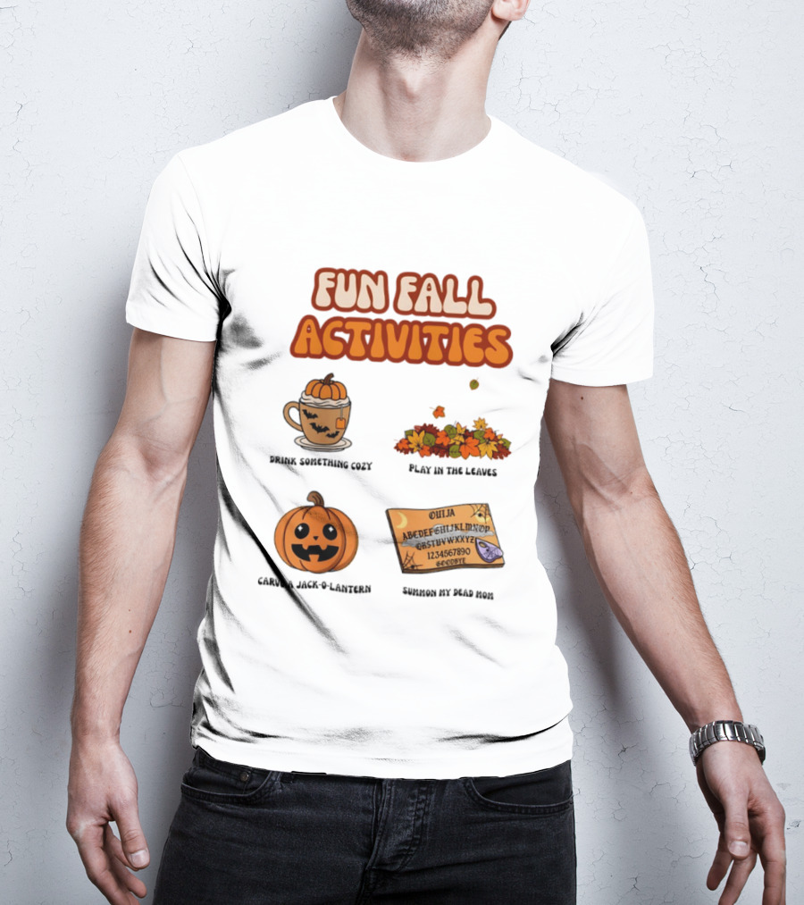 Fun Fall Activities Halloween Drink Something Cozy Ouija Board Carve A Jack O Lantern Play In The Leaves T-Shirt