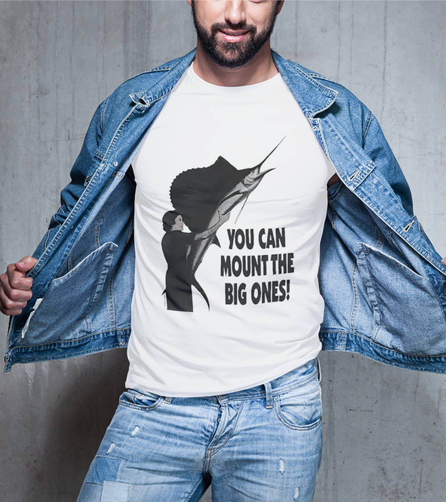 You Can Mount The Big Ones Swordfish T-Shirt