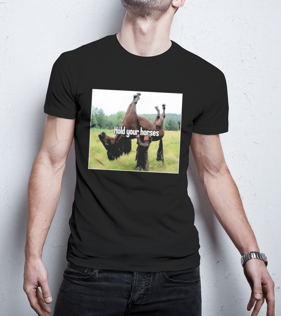 Hold Your Horses Humor With Upside Down Horse T-Shirt