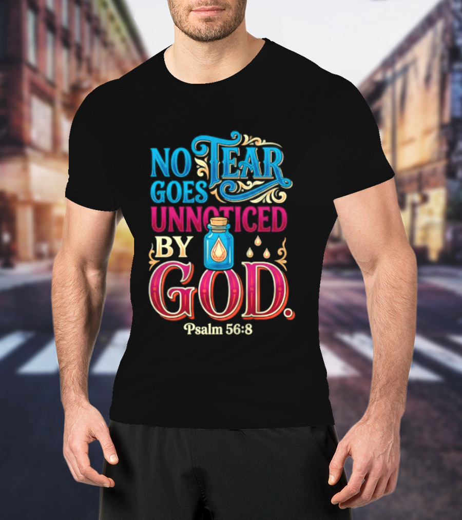 No Tear Goes Unnoticed By God Psalm 56 8 Inspirational Scripture With Tears In Bottle T-Shirt