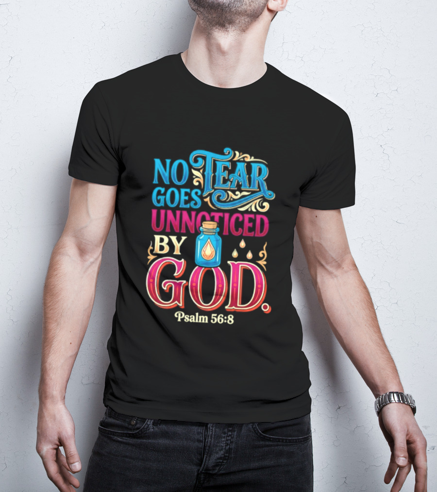 No Tear Goes Unnoticed By God Psalm 56 8 Inspirational Scripture With Tears In Bottle T-Shirt