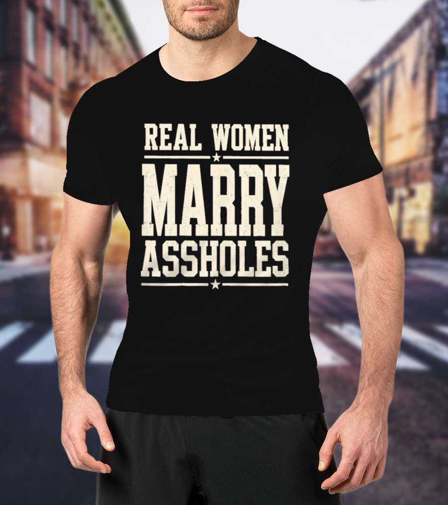 Real Women Marry Assholes T-Shirt