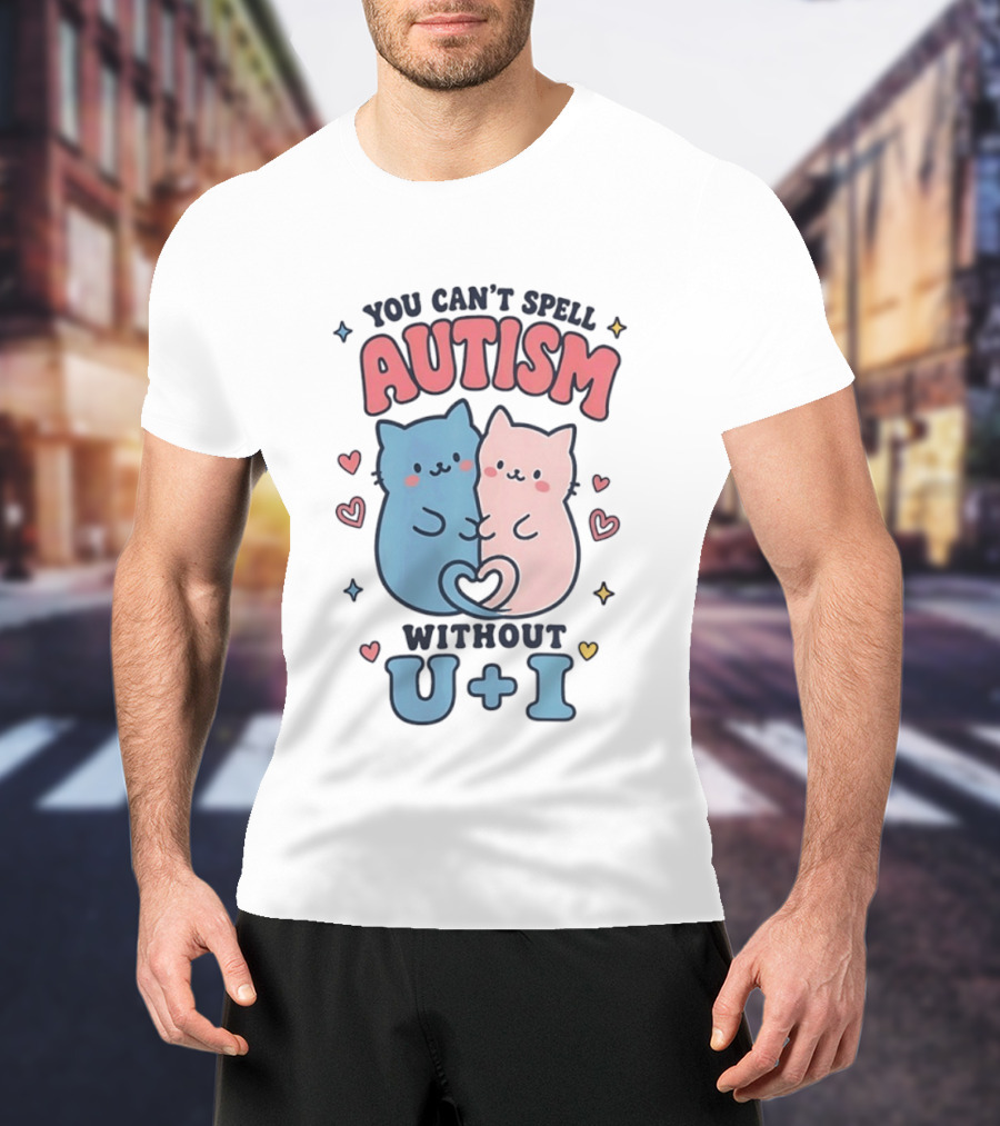 You Can't Spell Autism Without U And I Cute Cats And Hearts T-Shirt
