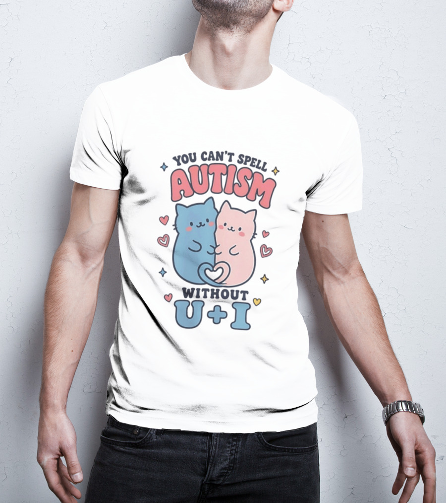 You Can't Spell Autism Without U And I Cute Cats And Hearts T-Shirt