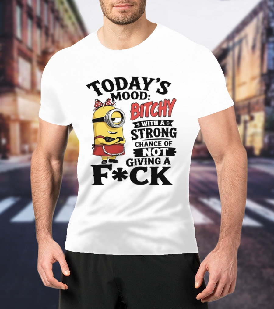 Today's Mood Bitchy Minion With A Strong Chance Of Not Giving A F*ck T-Shirt