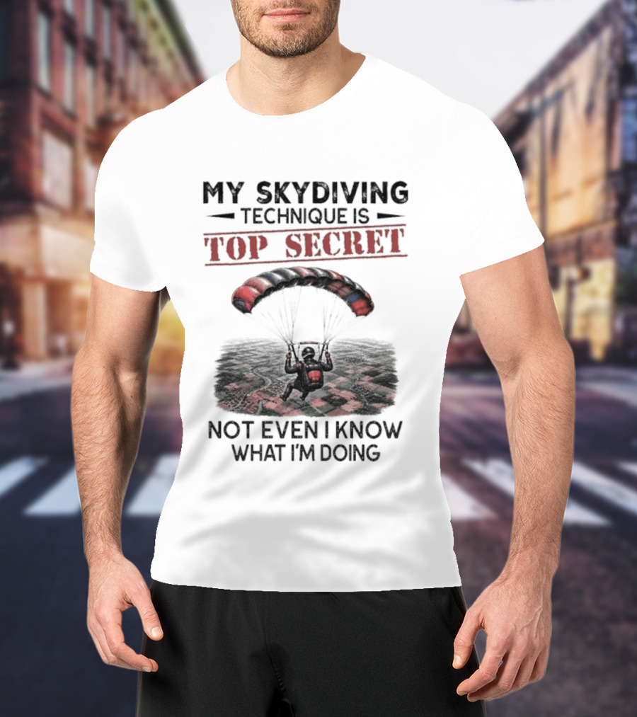 My Skydiving Technique Is Top Secret Not Even I Know What I'm Doing Parachute T-Shirt