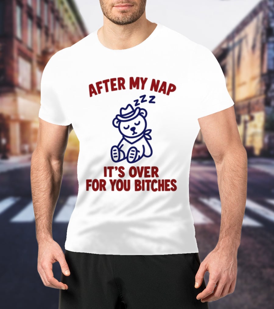 After My Nap It's Over For You Bitches Sleepy Cowboy Bear T-Shirt