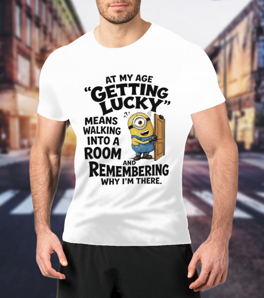 At My Age Getting Lucky Minion Remembering Walking Into A Room T-Shirt