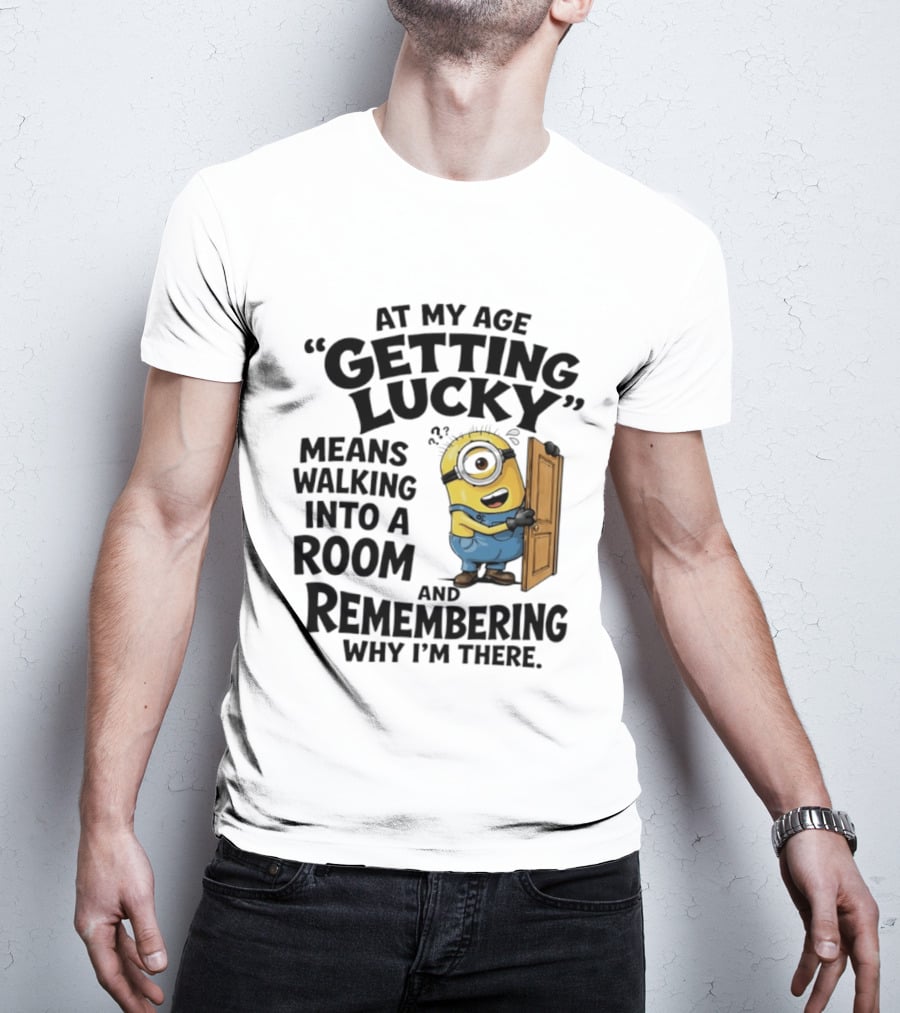 At My Age Getting Lucky Minion Remembering Walking Into A Room T-Shirt