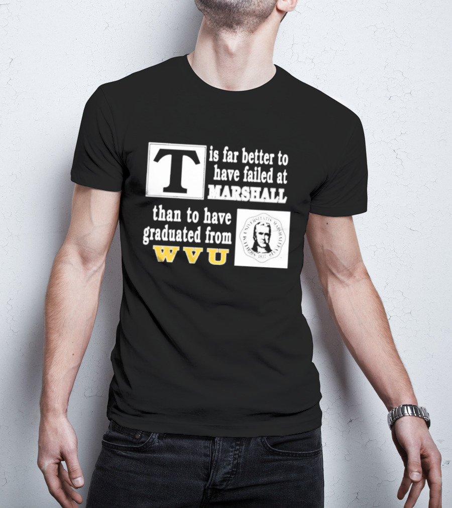 T Is Far Better To Have Failed At Marshall Than To Have Graduated From WVU T-Shirt