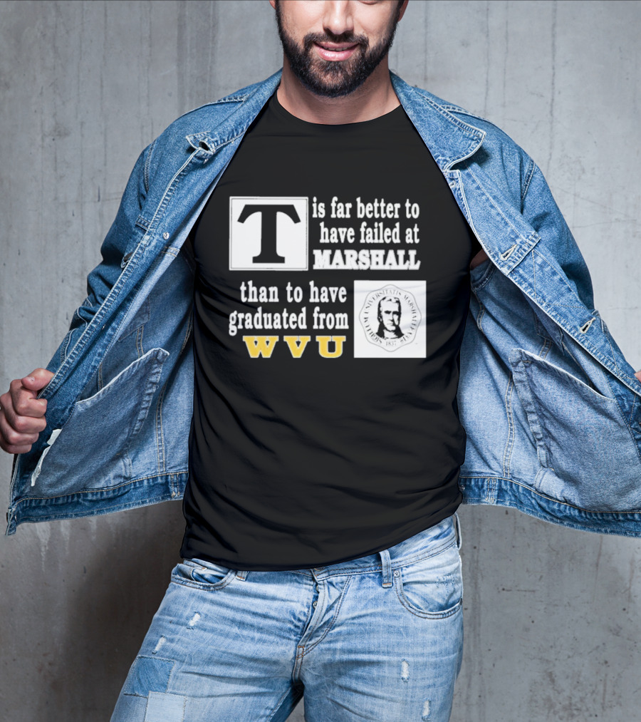 T Is Far Better To Have Failed At Marshall Than To Have Graduated From WVU T-Shirt