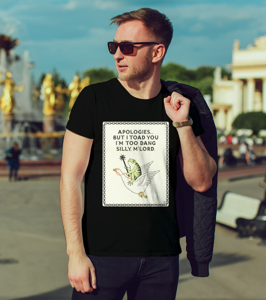 Apologies But I Toad You I'm Too Dang Silly M'Lord Frog Riding Goose T-Shirt