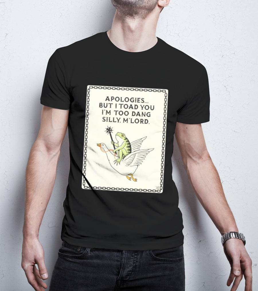 Apologies But I Toad You I'm Too Dang Silly M'Lord Frog Riding Goose T-Shirt
