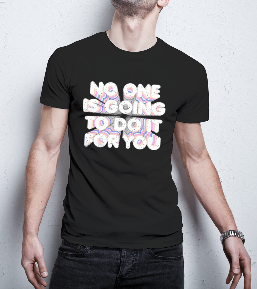 No One Is Going To Do It For You Motivational Rainbow T-Shirt