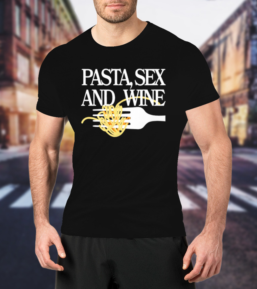 Pasta Sex And Wine Spicy Thoughts Foodie Fun T-Shirt