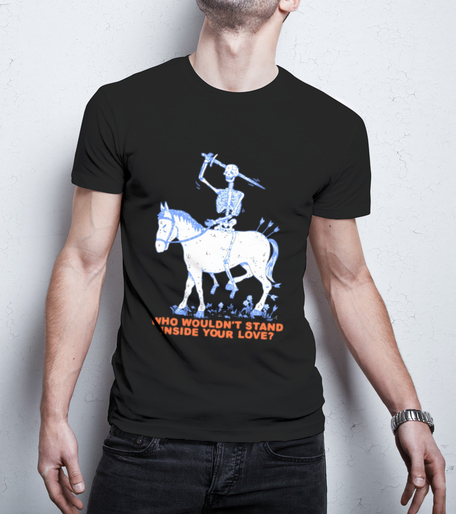 Skeleton Riding Horse Who Wouldn't Stand Inside Your Love T-Shirt