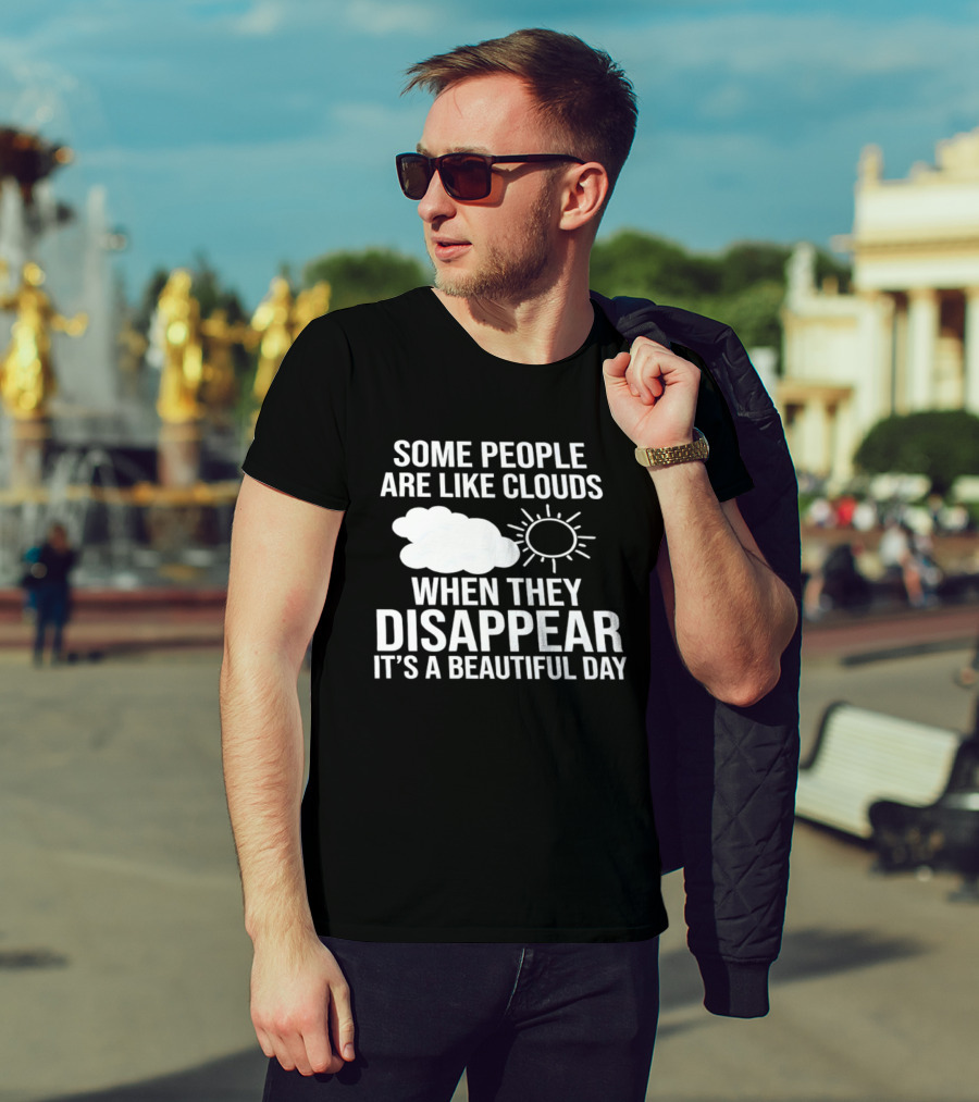 Some People Are Like Clouds When They Disappear It's A Beautiful Day Sun And Cloud Humor T-Shirt