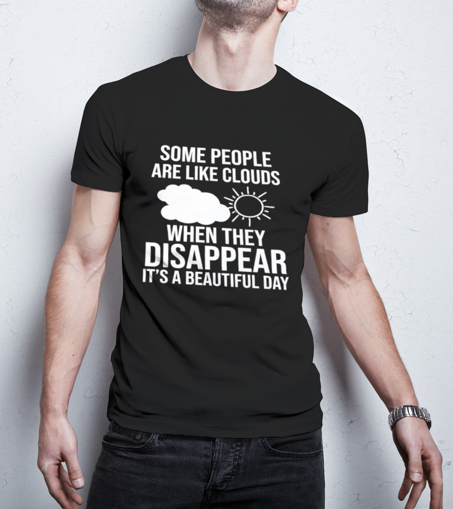 Some People Are Like Clouds When They Disappear It's A Beautiful Day Sun And Cloud Humor T-Shirt