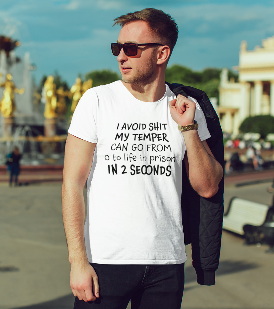 I Avoid Shit My Temper Can Go From 0 To Life In Prison In 2 Seconds T-Shirt