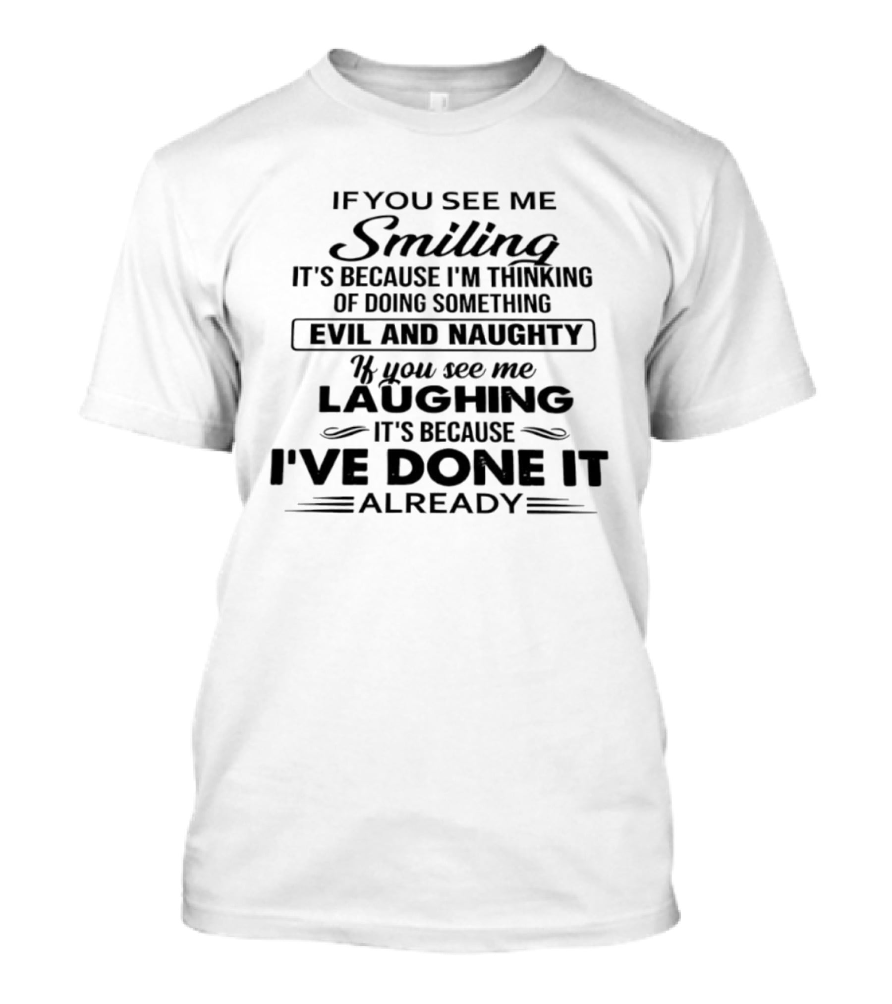If You See Me Smiling It's Because I'm Thinking Of Doing Something Evil And Naughty If You See Me Laughing It's Because I've Done It Already T-Shirt